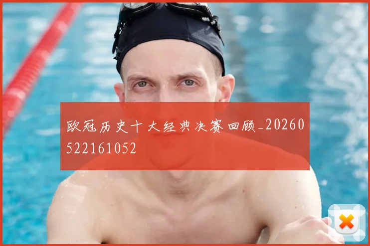 欧冠历史十大经典决赛回顾_20260522161052